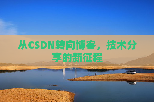 从CSDN转向博客，技术分享的新征程